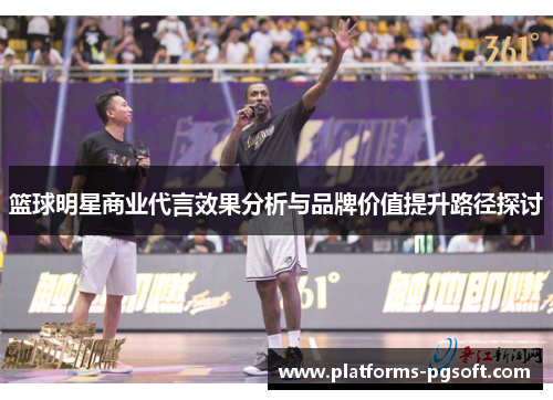 篮球明星商业代言效果分析与品牌价值提升路径探讨 篮球明星商业代言效果分析与品牌价值提升路径探讨
