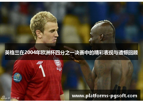 英格兰在2004年欧洲杯四分之一决赛中的精彩表现与遗憾回顾