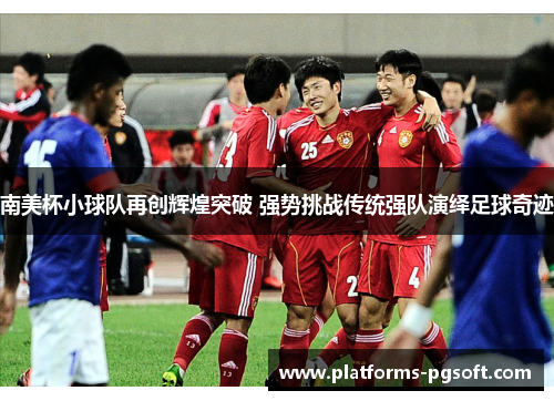 南美杯小球队再创辉煌突破 强势挑战传统强队演绎足球奇迹 南美杯小球队再创辉煌突破 强势挑战传统强队演绎足球奇迹