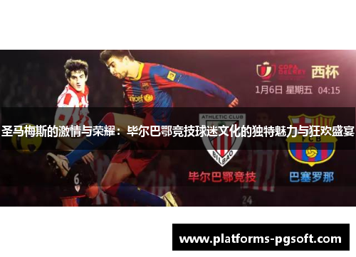 圣马梅斯的激情与荣耀：毕尔巴鄂竞技球迷文化的独特魅力与狂欢盛宴