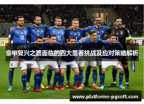 意甲复兴之路面临的四大显著挑战及应对策略解析 意甲复兴之路面临的四大显著挑战及应对策略解析