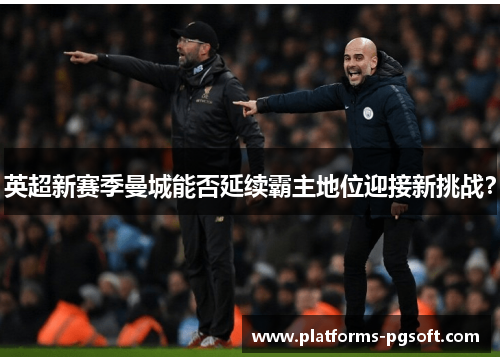 英超新赛季曼城能否延续霸主地位迎接新挑战？