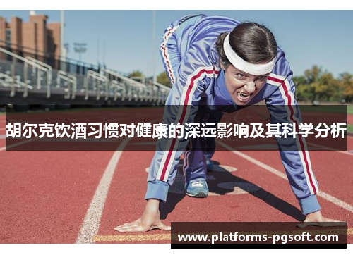 胡尔克饮酒习惯对健康的深远影响及其科学分析