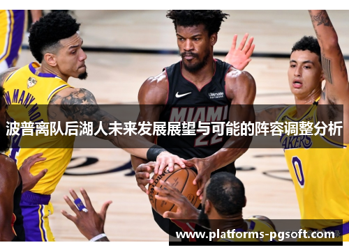 波普离队后湖人未来发展展望与可能的阵容调整分析