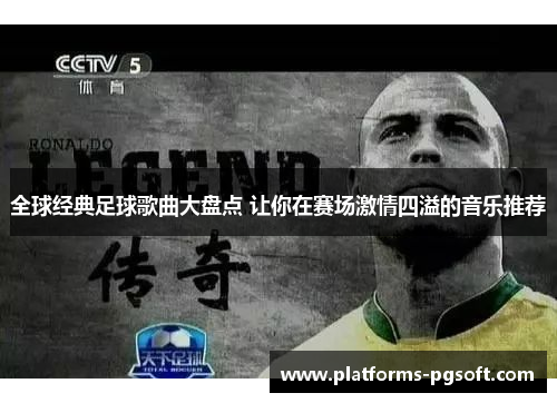 全球经典足球歌曲大盘点 让你在赛场激情四溢的音乐推荐 全球经典足球歌曲大盘点 让你在赛场激情四溢的音乐推荐