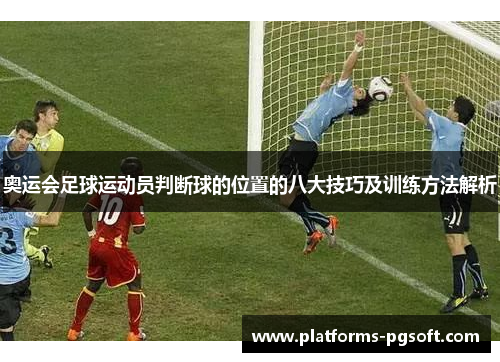 奥运会足球运动员判断球的位置的八大技巧及训练方法解析