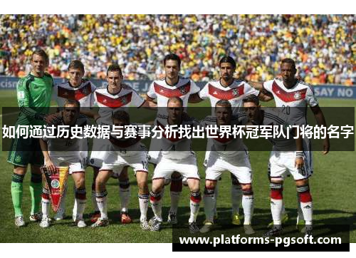 如何通过历史数据与赛事分析找出世界杯冠军队门将的名字 如何通过历史数据与赛事分析找出世界杯冠军队门将的名字