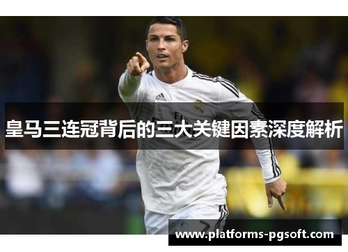 皇马三连冠背后的三大关键因素深度解析