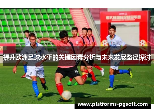 提升欧洲足球水平的关键因素分析与未来发展路径探讨
