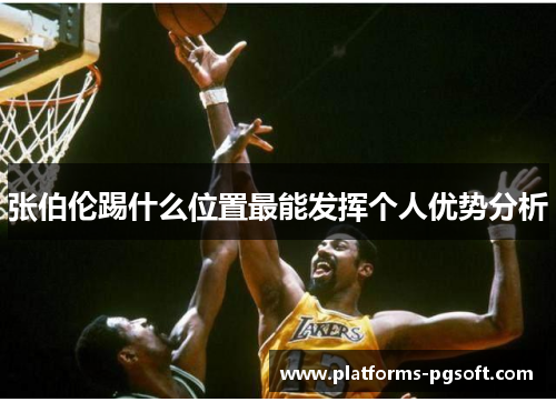 张伯伦踢什么位置最能发挥个人优势分析 张伯伦踢什么位置最能发挥个人优势分析