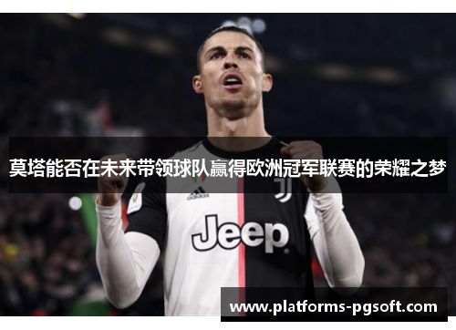 莫塔能否在未来带领球队赢得欧洲冠军联赛的荣耀之梦