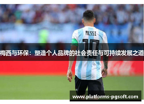 梅西与环保：塑造个人品牌的社会责任与可持续发展之道